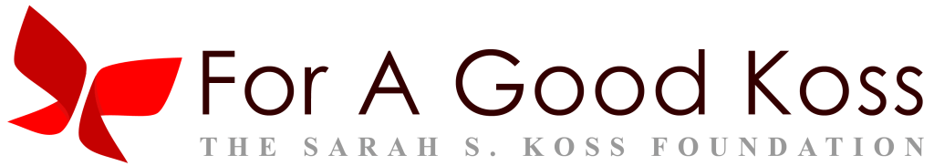For a Good Koss: The Sarah S. Koss Foundation